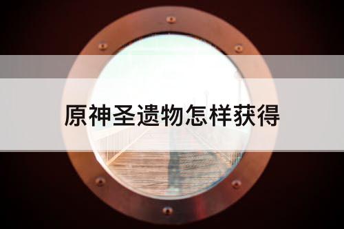 原神圣遗物怎样获得