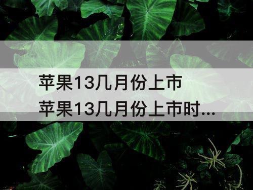 苹果13几月份上市 苹果13几月份上市时间