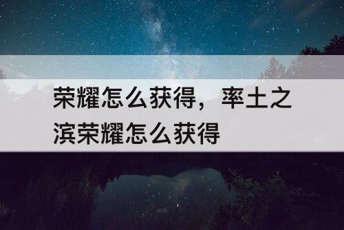 荣耀怎么获得，率土之滨荣耀怎么获得