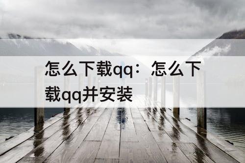 怎么下载qq：怎么下载qq并安装
