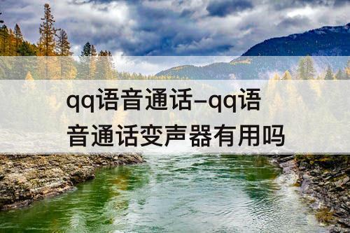 qq语音通话-qq语音通话变声器有用吗
