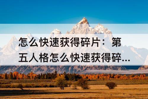 怎么快速获得碎片：第五人格怎么快速获得碎片
