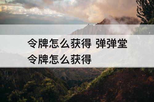 令牌怎么获得 弹弹堂令牌怎么获得