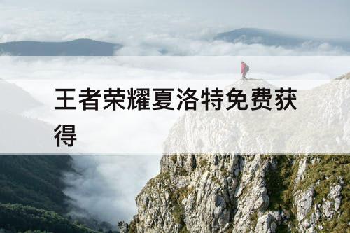 王者荣耀夏洛特免费获得