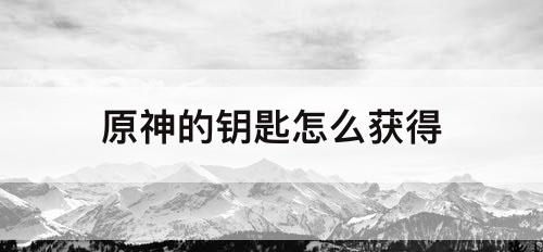 原神的钥匙怎么获得