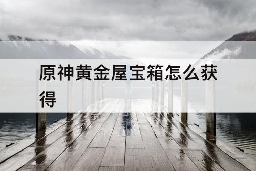 原神黄金屋宝箱怎么获得