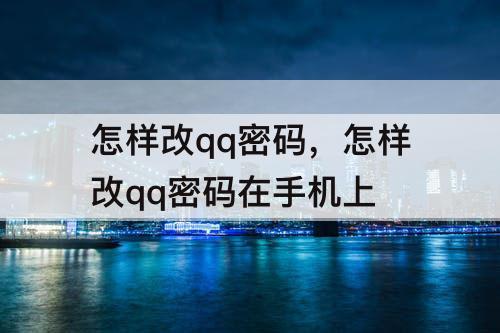 怎样改qq密码，怎样改qq密码在手机上