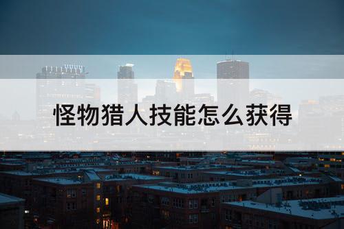 怪物猎人技能怎么获得