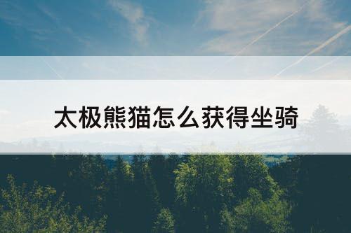 太极熊猫怎么获得坐骑