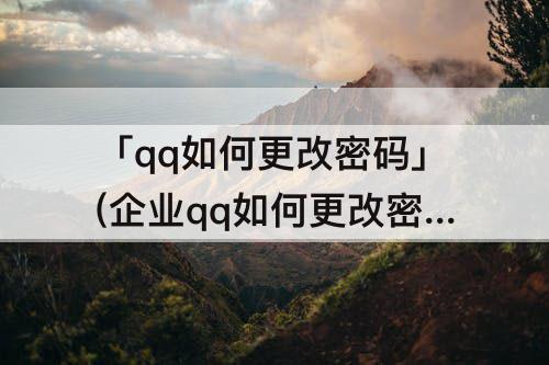 「qq如何更改密码」(企业qq如何更改密码)