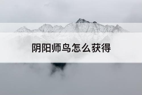 阴阳师鸟怎么获得