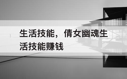 生活技能，倩女幽魂生活技能赚钱