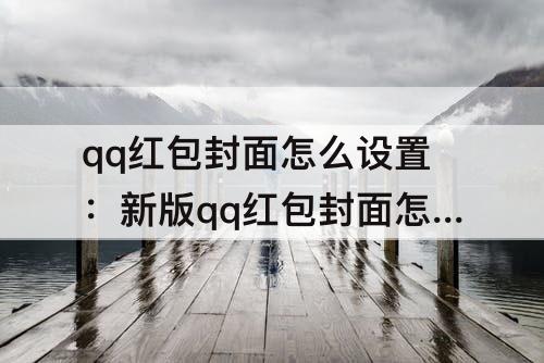 qq红包封面怎么设置：新版qq红包封面怎么设置
