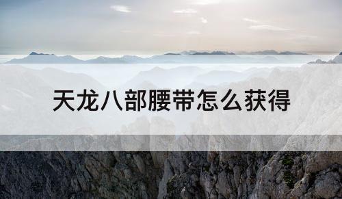 天龙八部腰带怎么获得