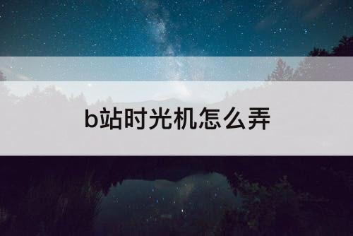 b站时光机怎么弄