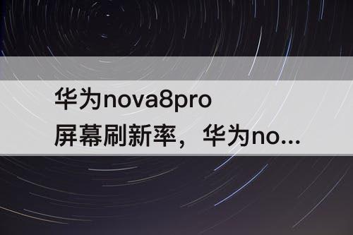 华为nova8pro屏幕刷新率，华为nova8pro屏幕刷新率在哪设置