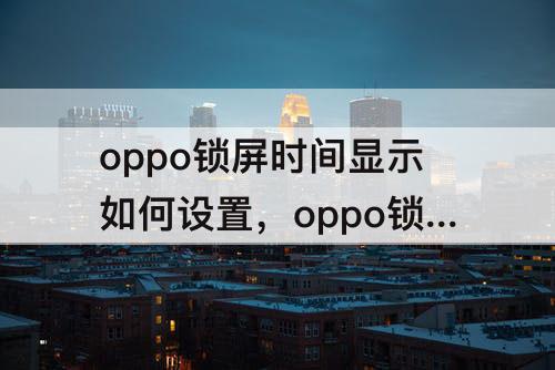 oppo锁屏时间显示如何设置，oppo锁屏时间显示如何设置到中间