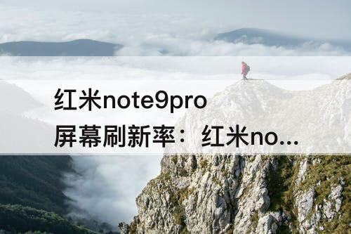 红米note9pro屏幕刷新率：红米note9pro屏幕刷新率设置