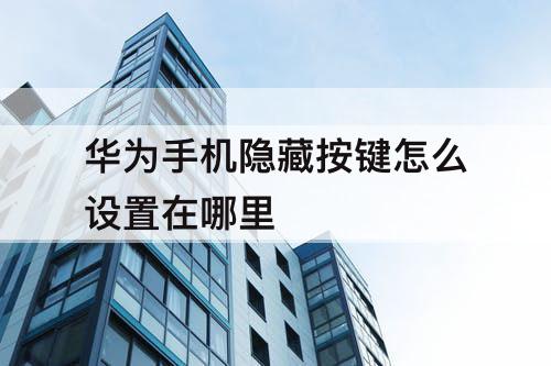 华为手机隐藏按键怎么设置在哪里