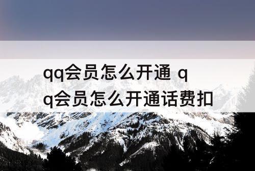 qq会员怎么开通 qq会员怎么开通话费扣