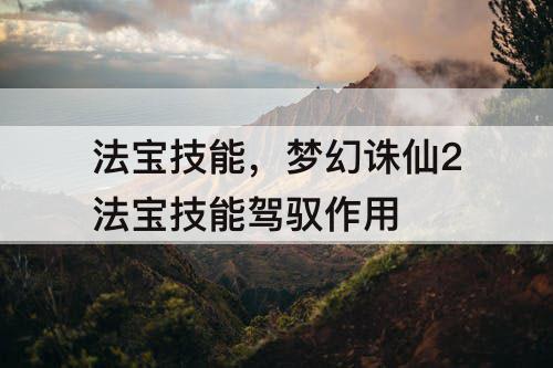 法宝技能，梦幻诛仙2法宝技能驾驭作用