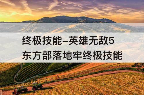 终极技能-英雄无敌5东方部落地牢终极技能