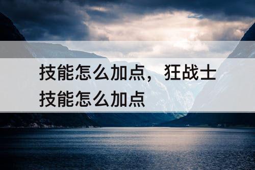技能怎么加点，狂战士技能怎么加点