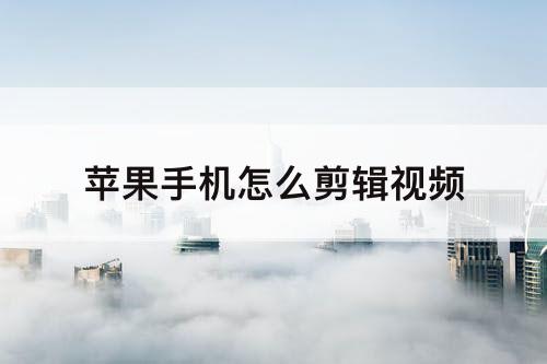 苹果手机怎么剪辑视频