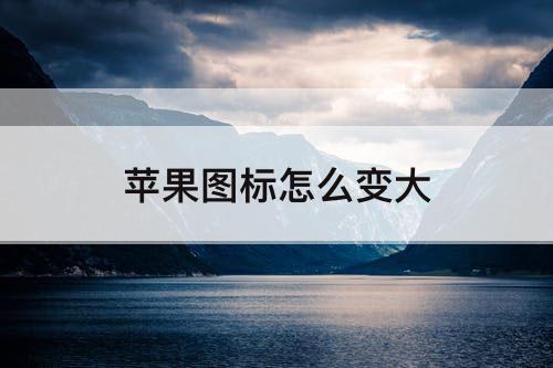 苹果图标怎么变大