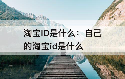 淘宝ID是什么：自己的淘宝id是什么
