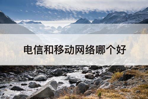 电信和移动网络哪个好