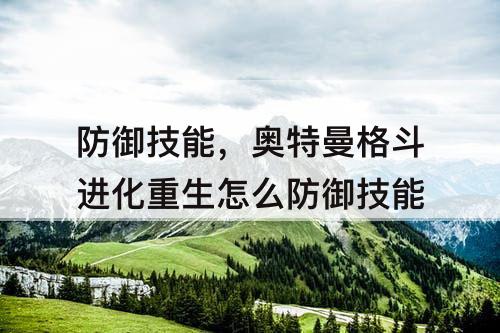 防御技能，奥特曼格斗进化重生怎么防御技能
