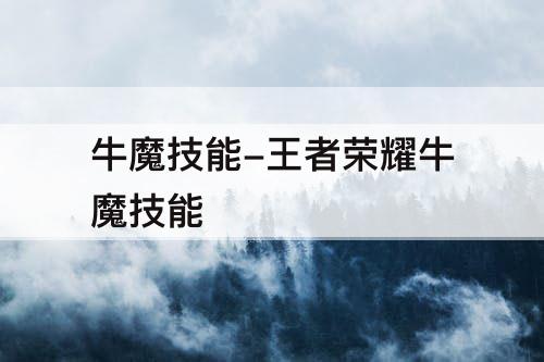 牛魔技能-王者荣耀牛魔技能