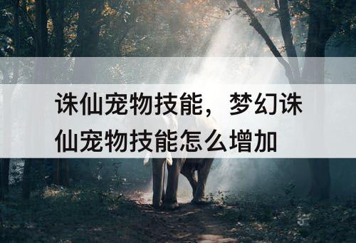 诛仙宠物技能，梦幻诛仙宠物技能怎么增加