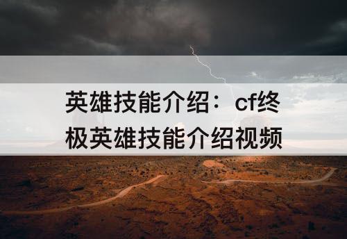 英雄技能介绍：cf终极英雄技能介绍视频