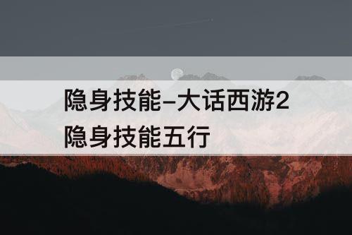 隐身技能-大话西游2隐身技能五行