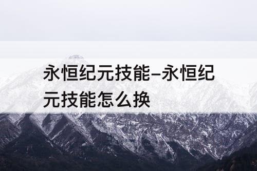永恒纪元技能-永恒纪元技能怎么换