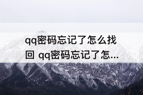 qq密码忘记了怎么找回 qq密码忘记了怎么找回手机号也换了忘记号码了