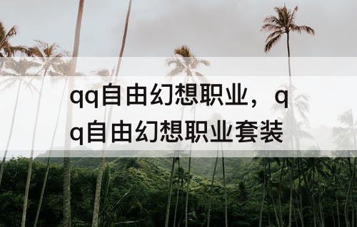 qq自由幻想职业，qq自由幻想职业套装