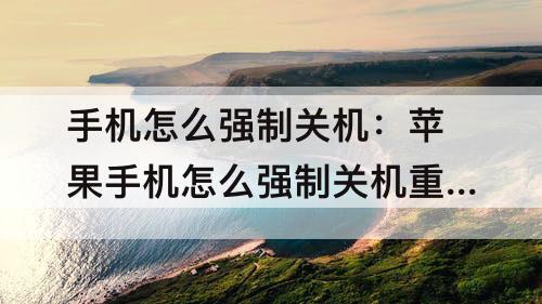 手机怎么强制关机：苹果手机怎么强制关机重启滑动不了