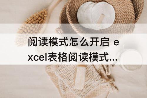 阅读模式怎么开启 excel表格阅读模式怎么开启