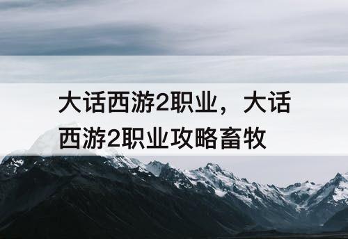 大话西游2职业，大话西游2职业攻略畜牧