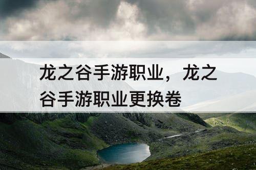 龙之谷手游职业，龙之谷手游职业更换卷