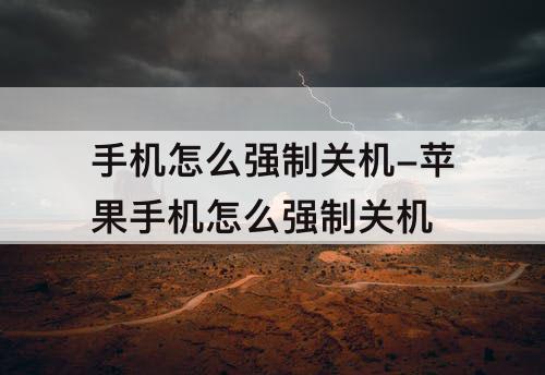 手机怎么强制关机-苹果手机怎么强制关机