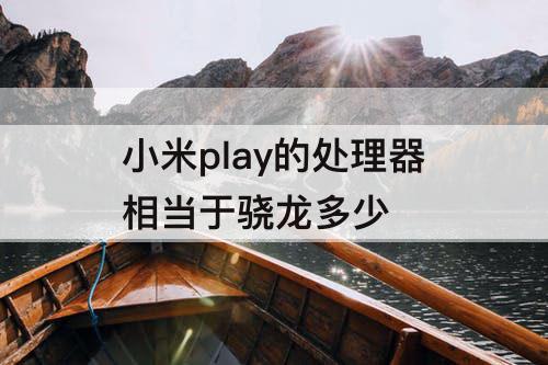 小米play的处理器相当于骁龙多少