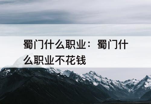 蜀门什么职业：蜀门什么职业不花钱