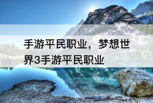 手游平民职业，梦想世界3手游平民职业