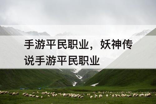 手游平民职业，妖神传说手游平民职业