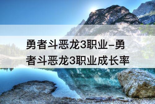 勇者斗恶龙3职业-勇者斗恶龙3职业成长率