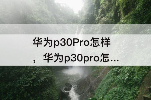 华为p30Pro怎样，华为p30pro怎样设置双卡双待